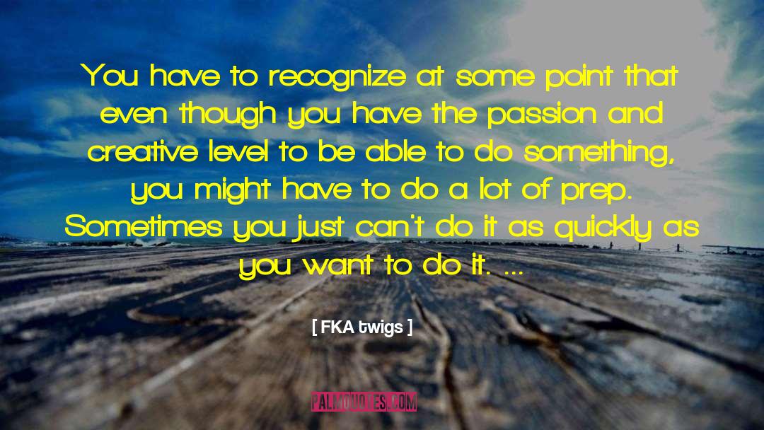 FKA Twigs Quotes: You have to recognize at