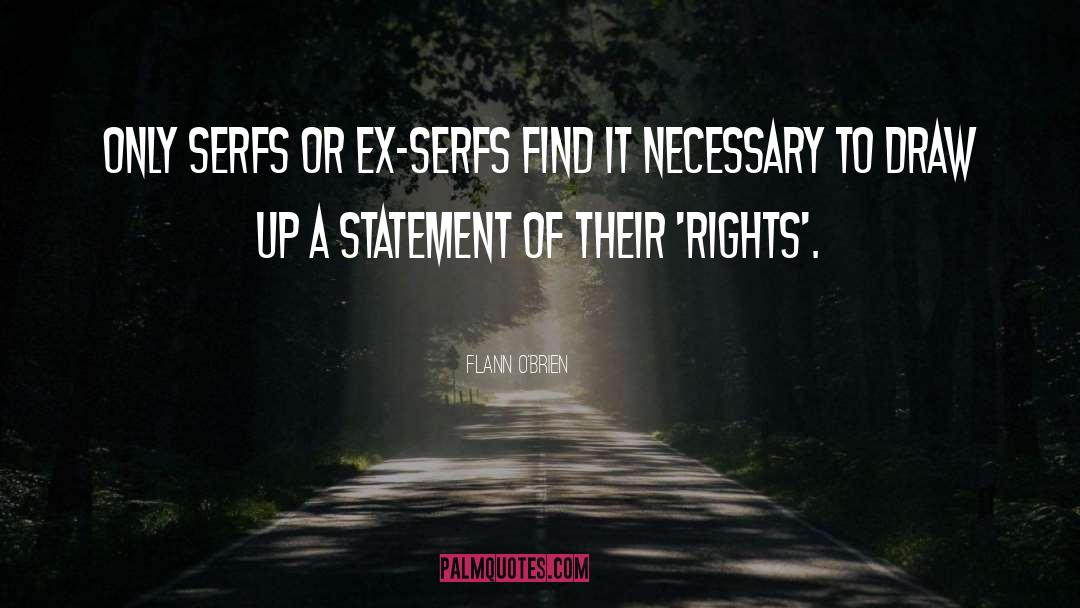 Flann O'Brien Quotes: Only serfs or ex-serfs find