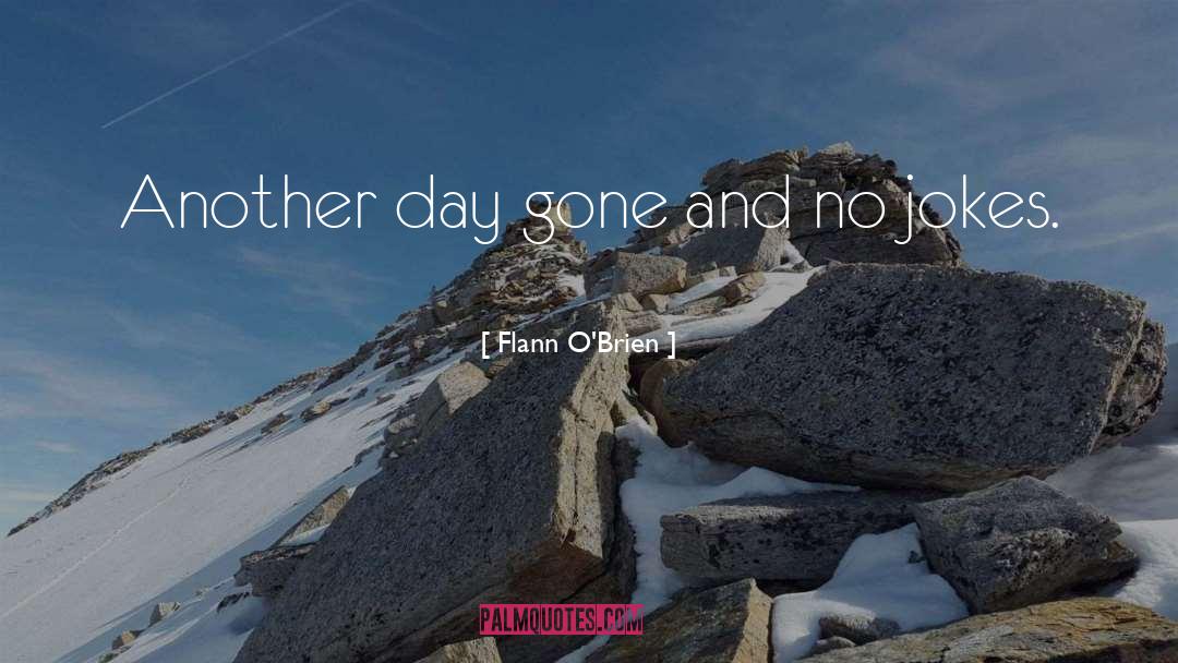 Flann O'Brien Quotes: Another day gone and no