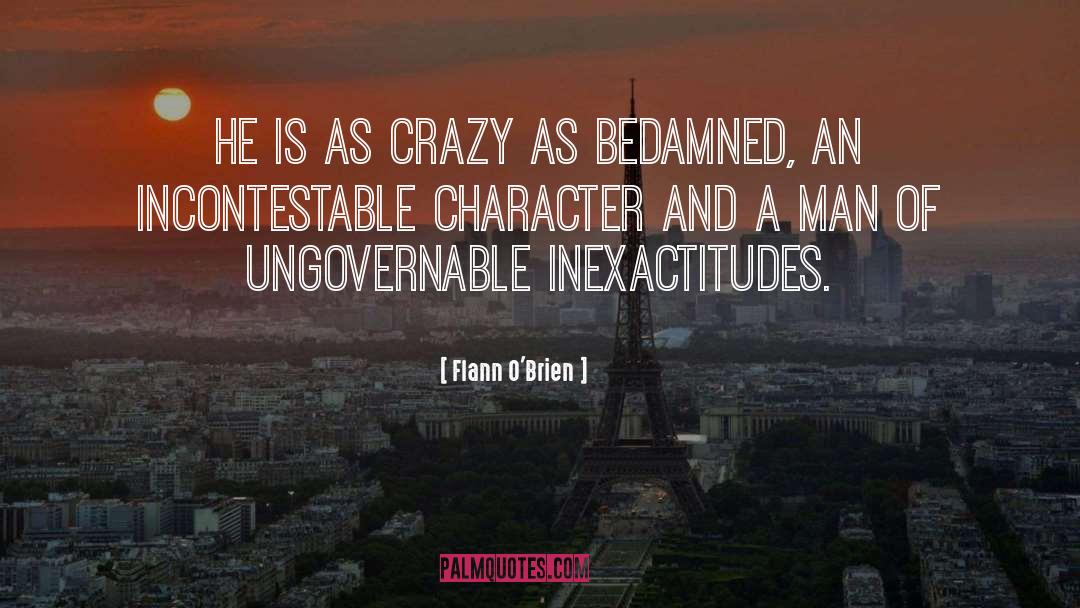 Flann O'Brien Quotes: He is as crazy as