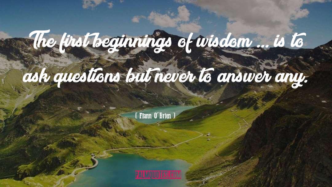 Flann O'Brien Quotes: The first beginnings of wisdom