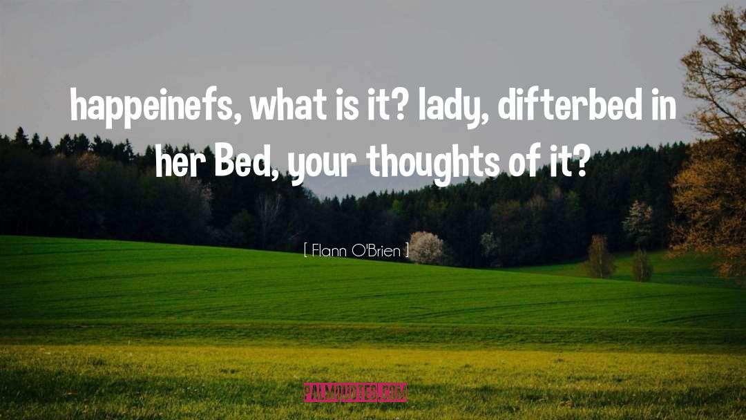 Flann O'Brien Quotes: happeinefs, what is it? lady,