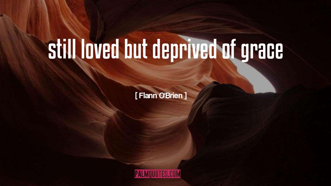 Flann O'Brien Quotes: still loved but deprived of