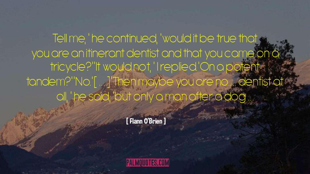 Flann O'Brien Quotes: Tell me, ' he continued,