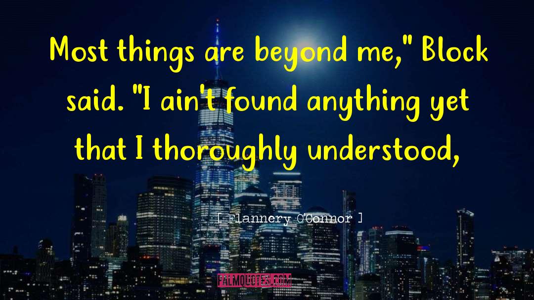 Flannery O'Connor Quotes: Most things are beyond me,