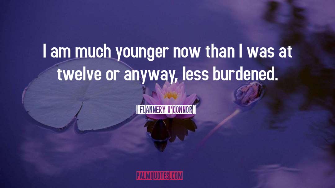 Flannery O'Connor Quotes: I am much younger now