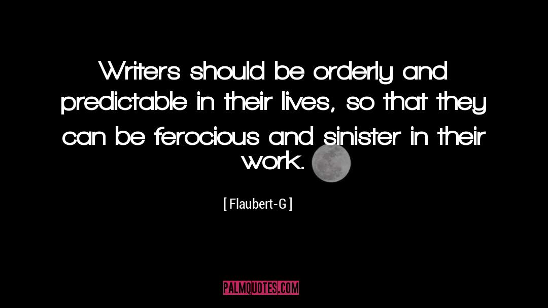Flaubert-G Quotes: Writers should be orderly and