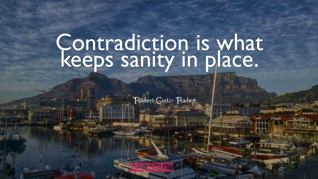 Flaubert Gustav Flaubert Quotes: Contradiction is what keeps sanity