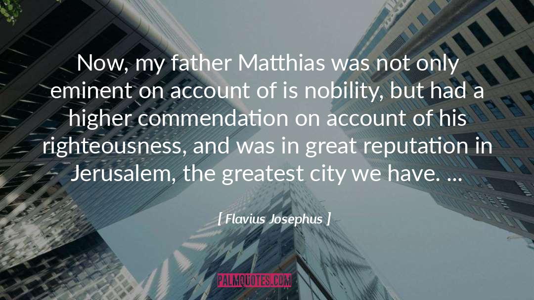 Flavius Josephus Quotes: Now, my father Matthias was