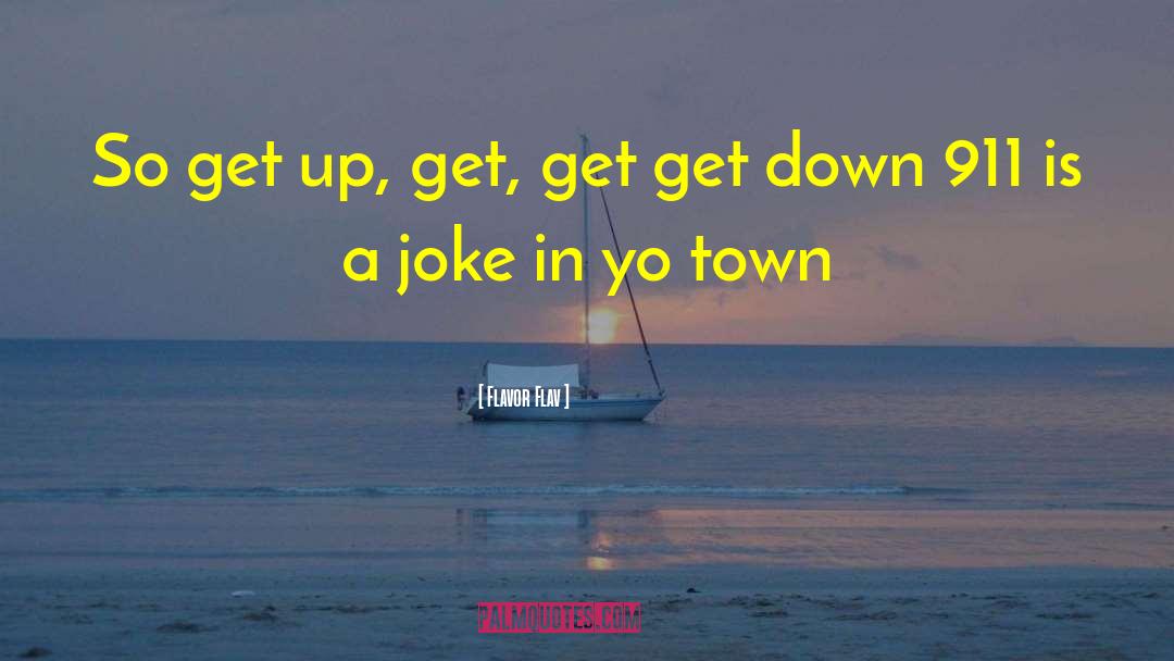 Flavor Flav Quotes: So get up, get, get