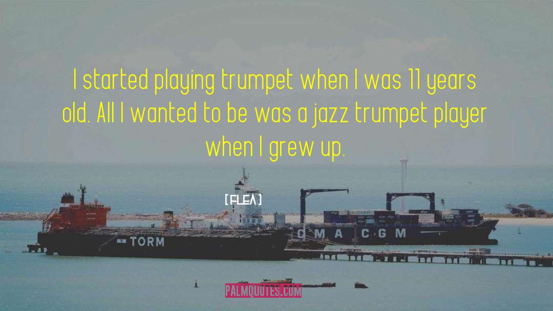 Flea Quotes: I started playing trumpet when