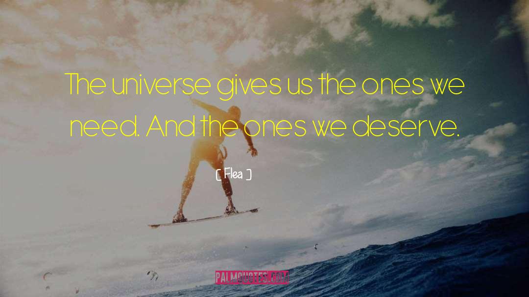 Flea Quotes: The universe gives us the