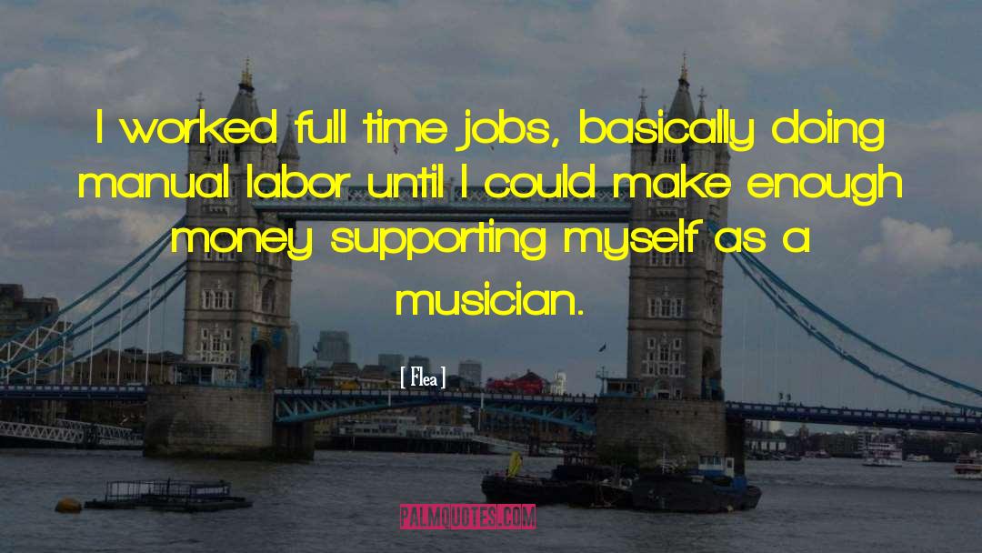 Flea Quotes: I worked full time jobs,