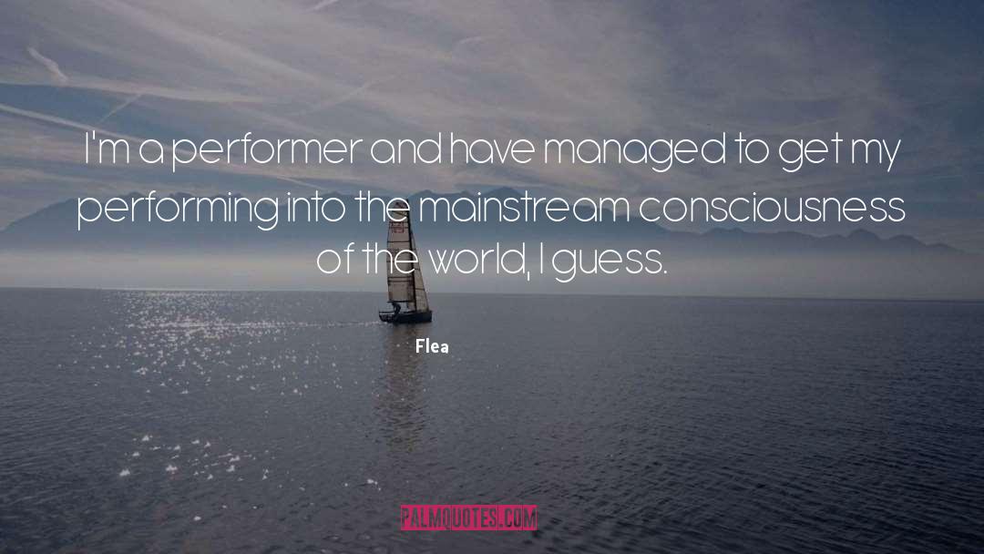 Flea Quotes: I'm a performer and have