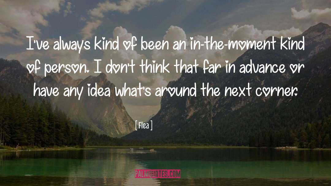 Flea Quotes: I've always kind of been