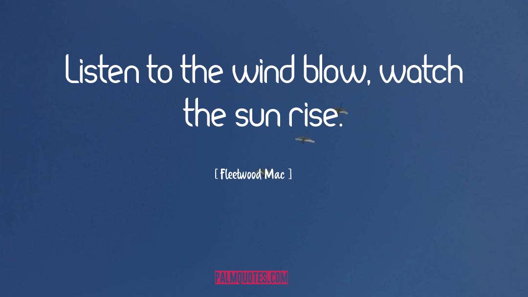 Fleetwood Mac Quotes: Listen to the wind blow,