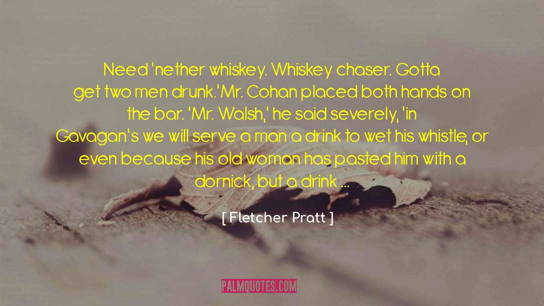 Fletcher Pratt Quotes: Need 'nether whiskey. Whiskey chaser.