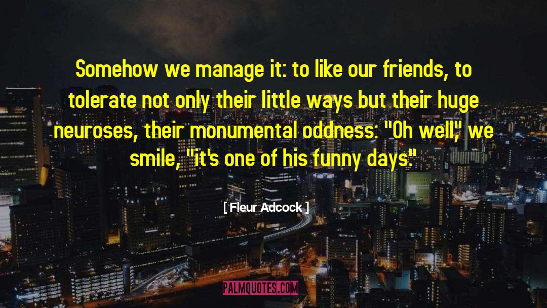 Fleur Adcock Quotes: Somehow we manage it: to