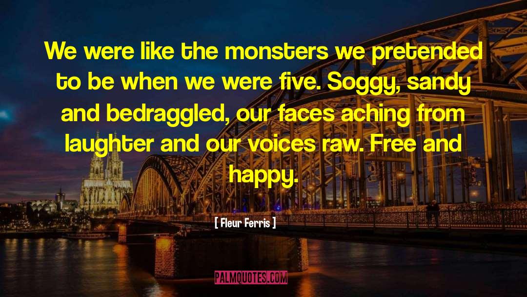 Fleur Ferris Quotes: We were like the monsters
