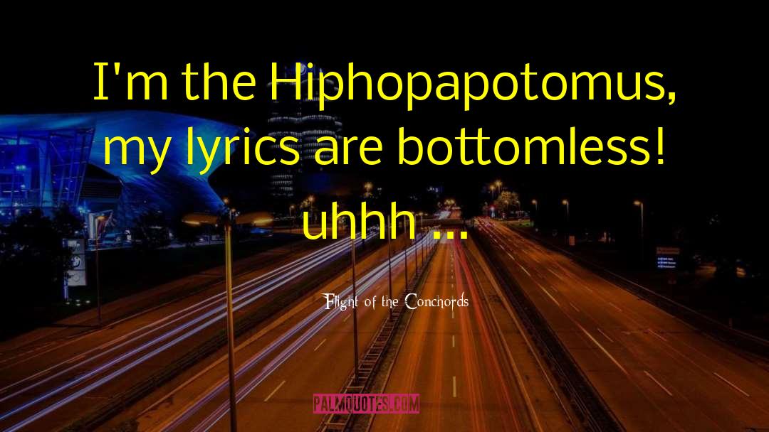 Flight Of The Conchords Quotes: I'm the Hiphopapotomus, my lyrics
