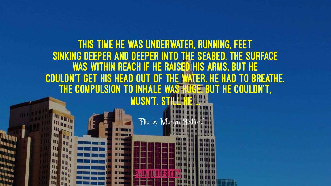 Flip By Martyn Bedford Quotes: This time he was underwater,