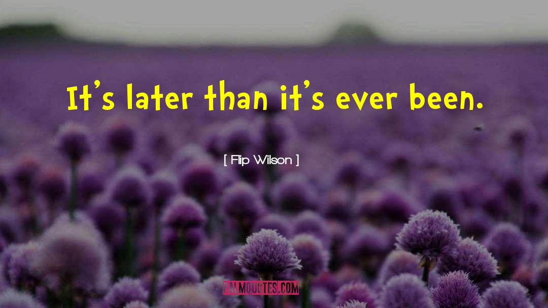 Flip Wilson Quotes: It's later than it's ever