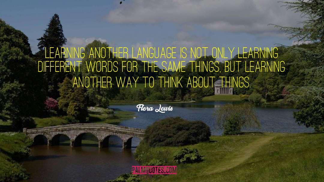 Flora Lewis Quotes: Learning another language is not