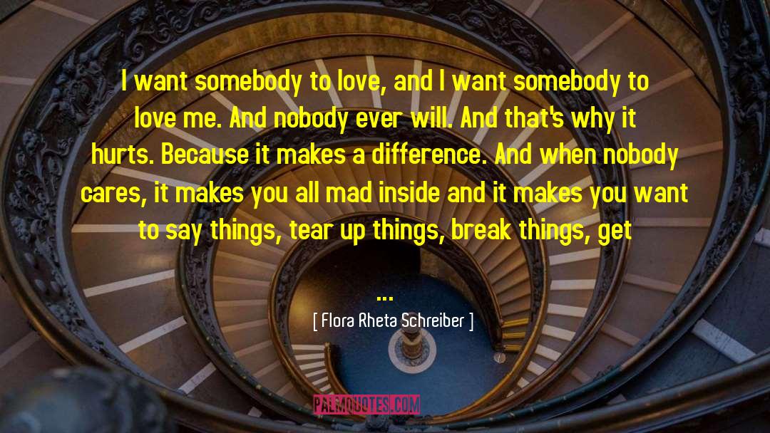 Flora Rheta Schreiber Quotes: I want somebody to love,