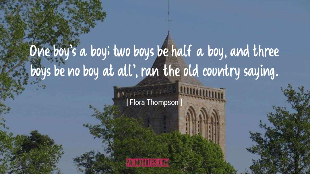 Flora Thompson Quotes: One boy's a boy; two