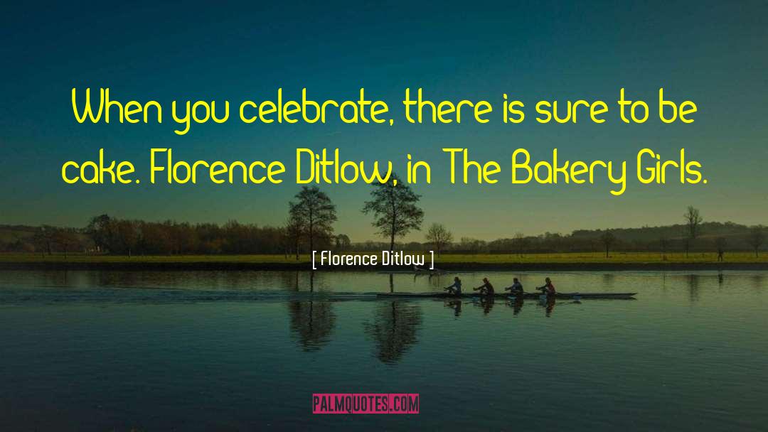 Florence Ditlow Quotes: When you celebrate, there is