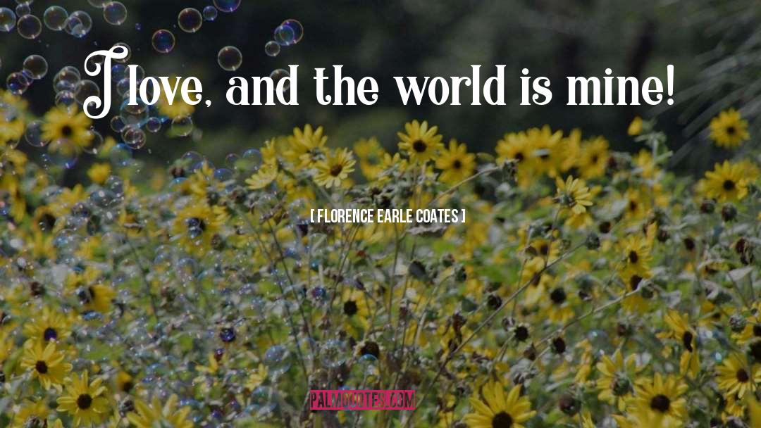 Florence Earle Coates Quotes: I love, and the world