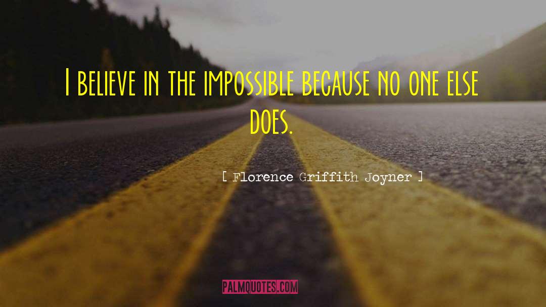 Florence Griffith Joyner Quotes: I believe in the impossible