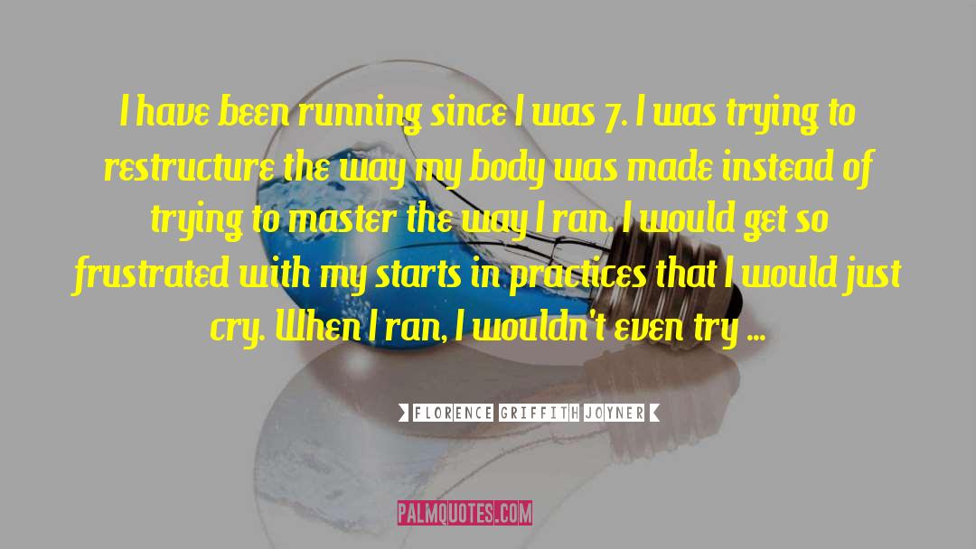 Florence Griffith Joyner Quotes: I have been running since