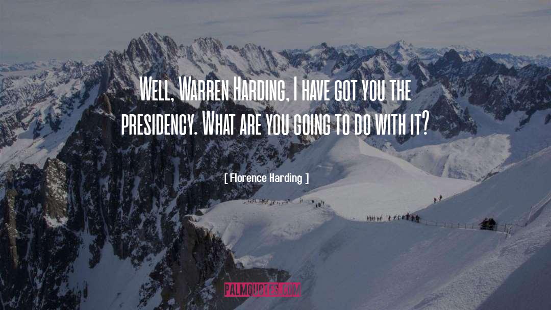 Florence Harding Quotes: Well, Warren Harding, I have