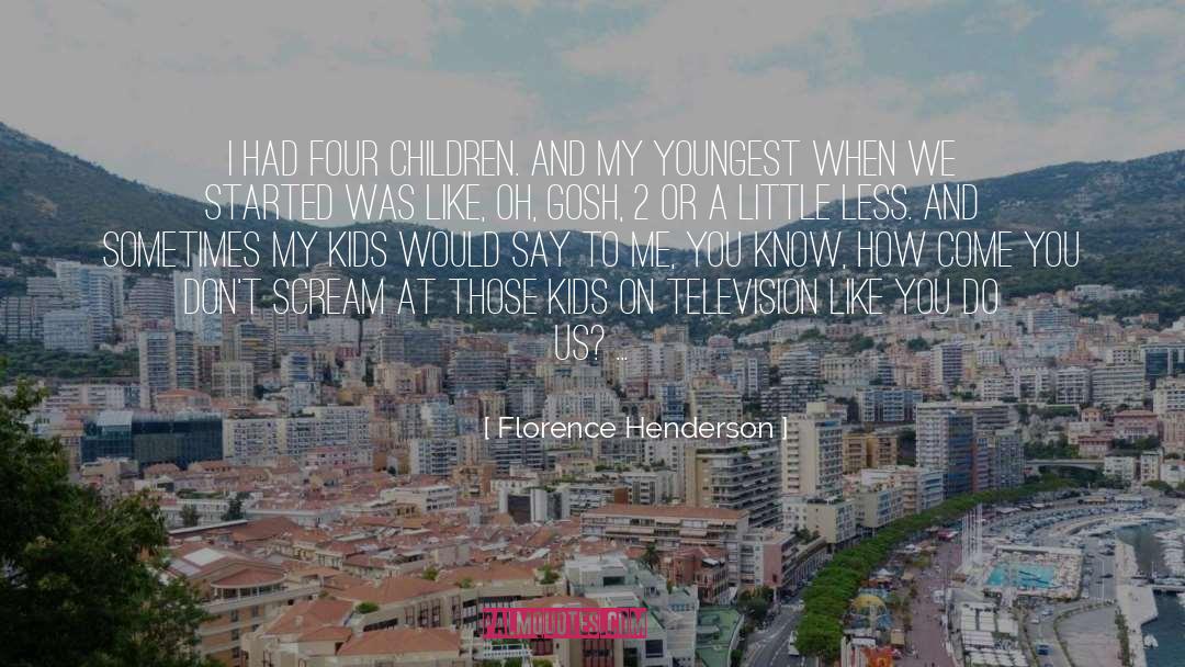 Florence Henderson Quotes: I had four children. And