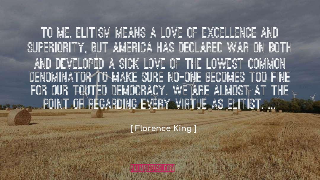 Florence King Quotes: To me, elitism means a