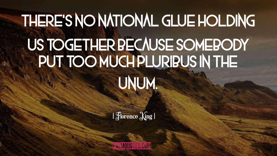 Florence King Quotes: There's no national glue holding