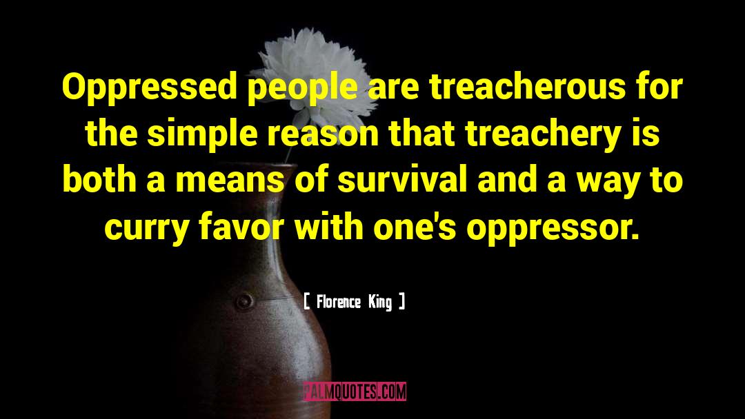 Florence King Quotes: Oppressed people are treacherous for