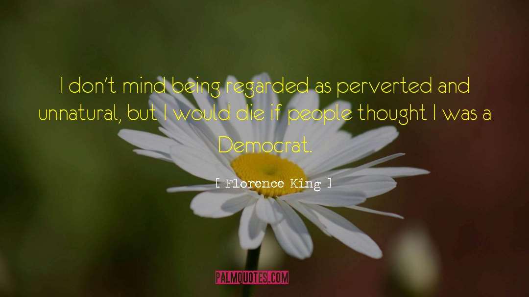 Florence King Quotes: I don't mind being regarded