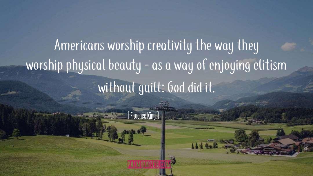 Florence King Quotes: Americans worship creativity the way