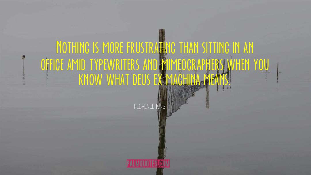 Florence King Quotes: Nothing is more frustrating than