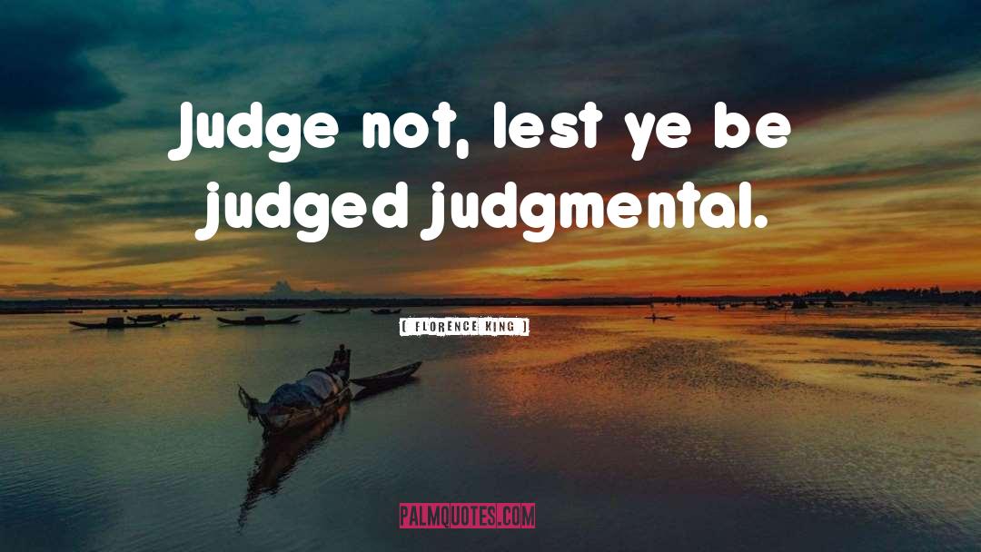 Florence King Quotes: Judge not, lest ye be