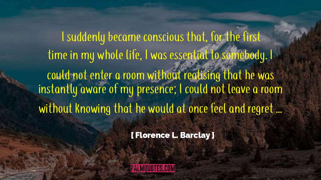 Florence L. Barclay Quotes: I suddenly became conscious that,