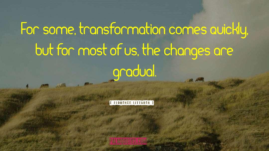 Florence Littauer Quotes: For some, transformation comes quickly,