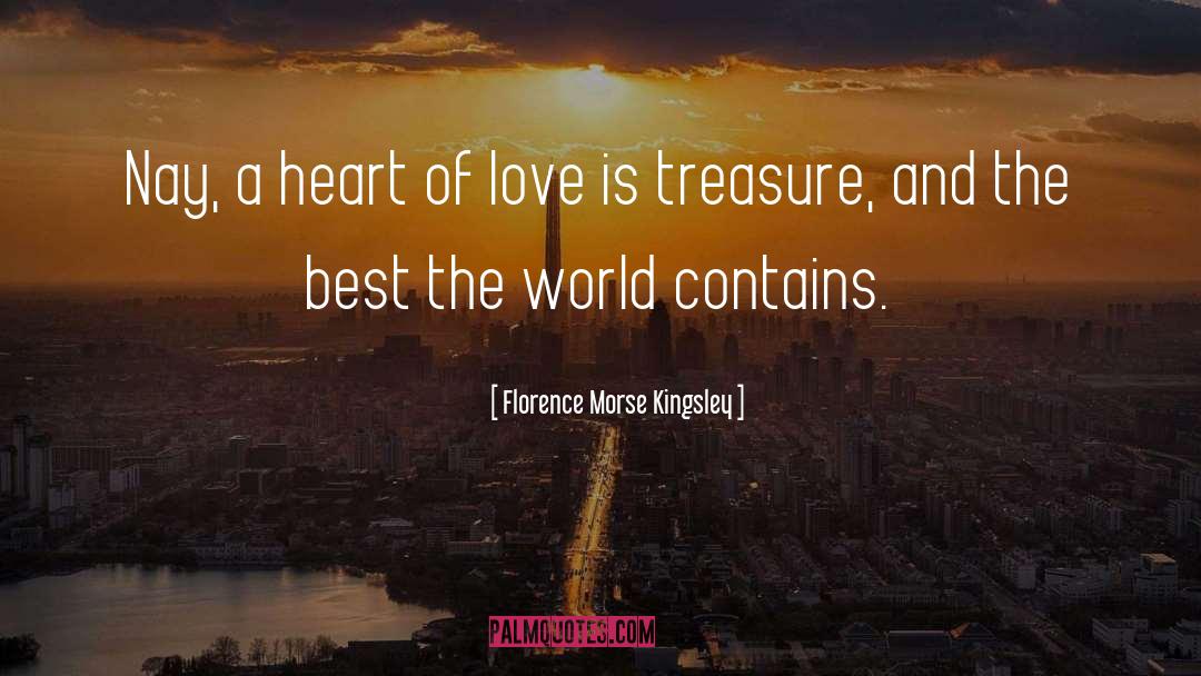 Florence Morse Kingsley Quotes: Nay, a heart of love