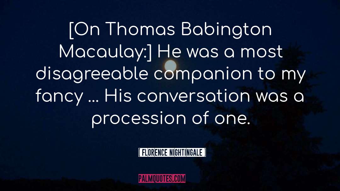 Florence Nightingale Quotes: [On Thomas Babington Macaulay:] He