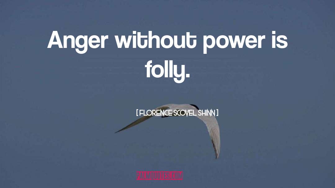 Florence Scovel Shinn Quotes: Anger without power is folly.