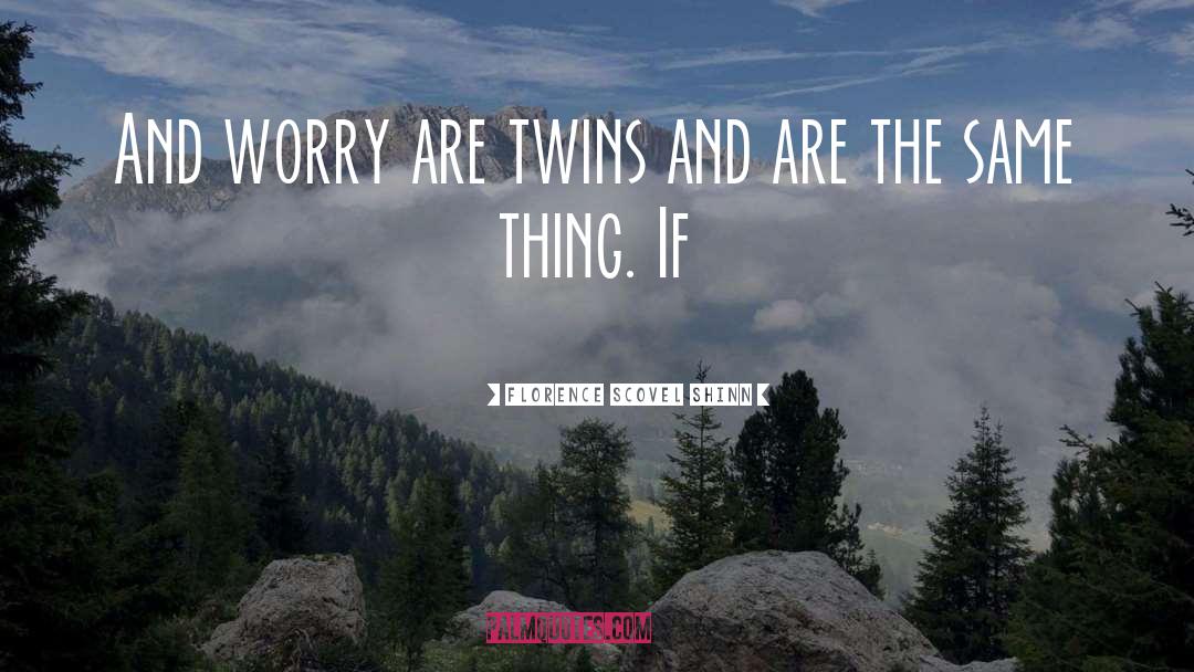 Florence Scovel Shinn Quotes: And worry are twins and