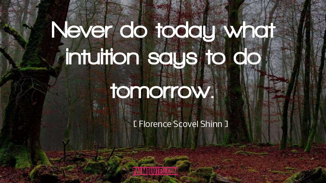 Florence Scovel Shinn Quotes: Never do today what intuition