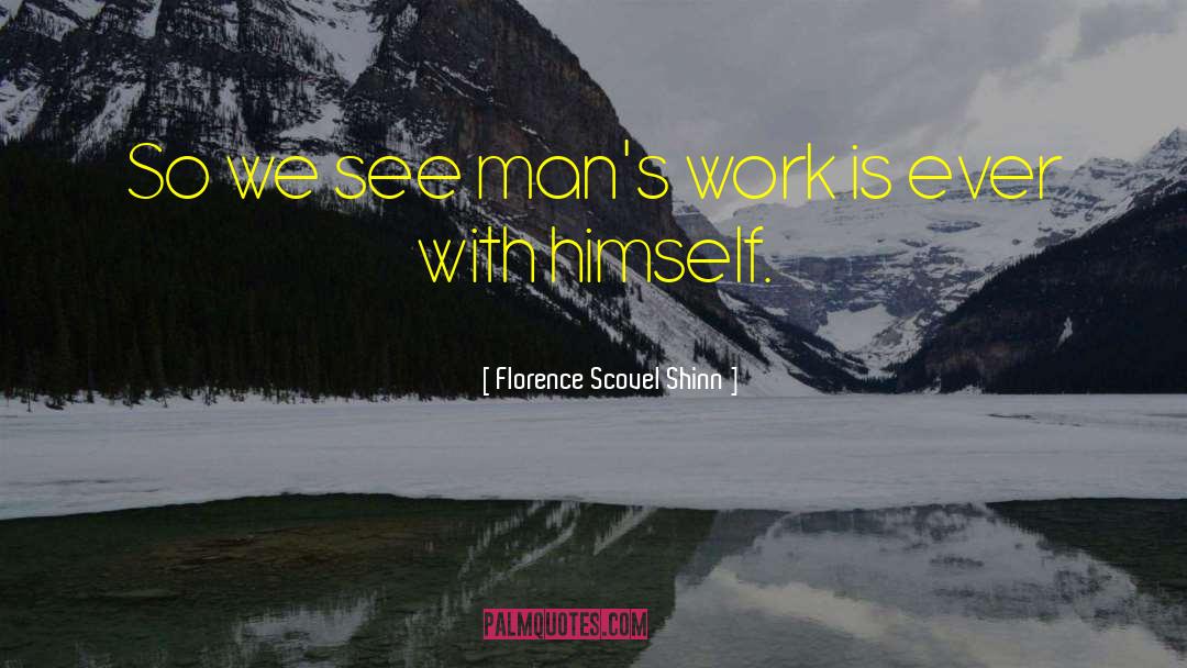 Florence Scovel Shinn Quotes: So we see man's work